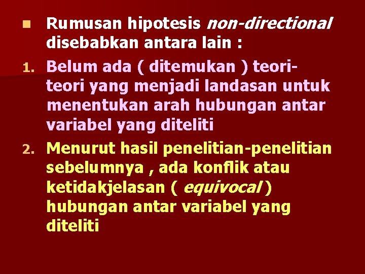 Rumusan hipotesis non-directional disebabkan antara lain : 1. Belum ada ( ditemukan ) teori