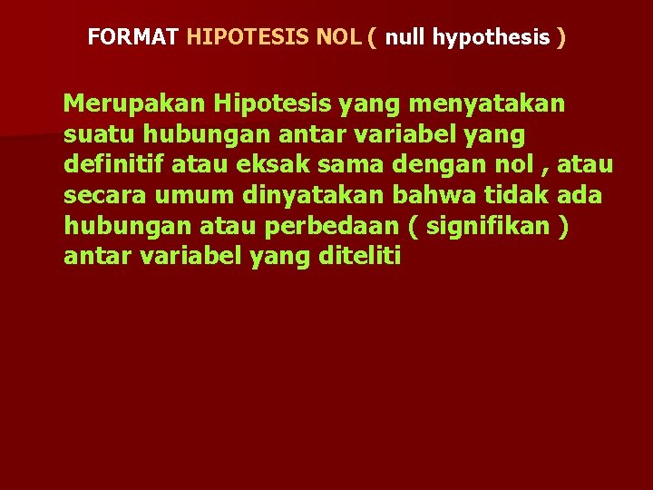 FORMAT HIPOTESIS NOL ( null hypothesis ) Merupakan Hipotesis yang menyatakan suatu hubungan antar