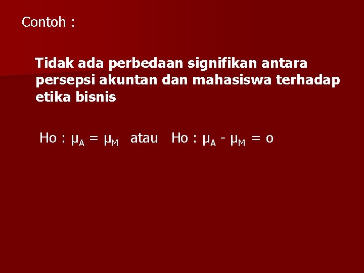 Contoh : Tidak ada perbedaan signifikan antara persepsi akuntan dan mahasiswa terhadap etika bisnis