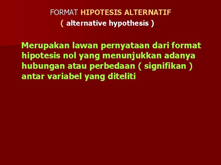 FORMAT HIPOTESIS ALTERNATIF ( alternative hypothesis ) Merupakan lawan pernyataan dari format hipotesis nol