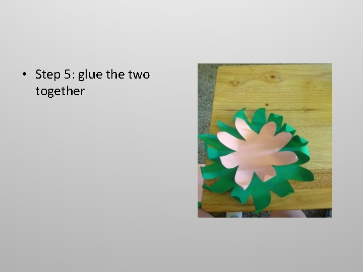  • Step 5: glue the two together 
