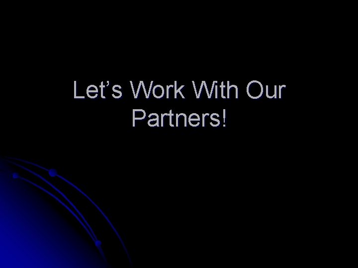Let’s Work With Our Partners! 