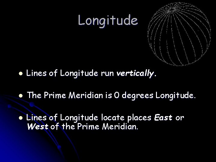 Longitude l Lines of Longitude run vertically. l The Prime Meridian is 0 degrees