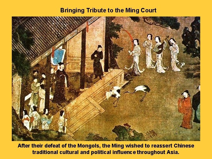 Bringing Tribute to the Ming Court After their defeat of the Mongols, the Ming