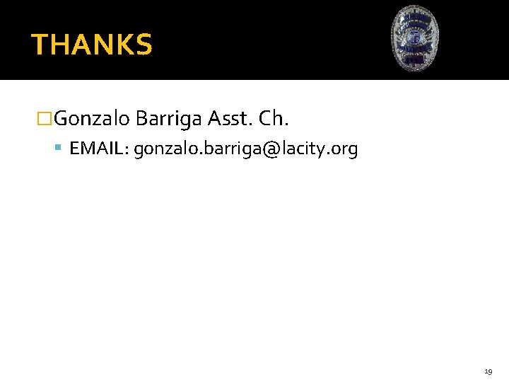 THANKS �Gonzalo Barriga Asst. Ch. EMAIL: gonzalo. barriga@lacity. org 19 