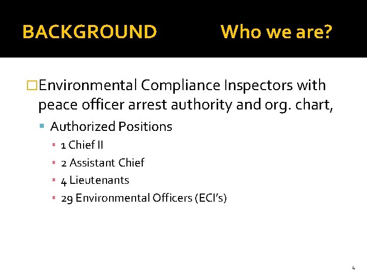 BACKGROUND Who we are? �Environmental Compliance Inspectors with peace officer arrest authority and org.