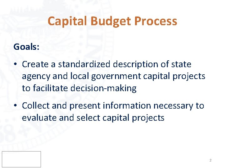 Capital Budget Process Goals: • Create a standardized description of state agency and local