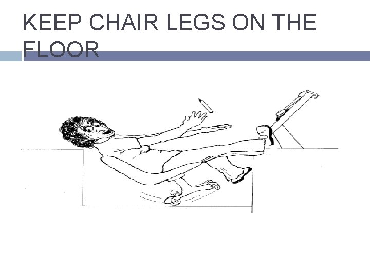 KEEP CHAIR LEGS ON THE FLOOR 