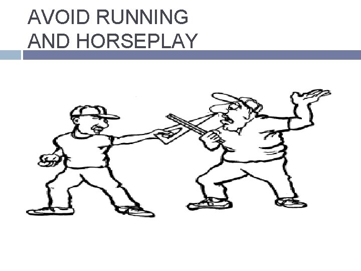 AVOID RUNNING AND HORSEPLAY 