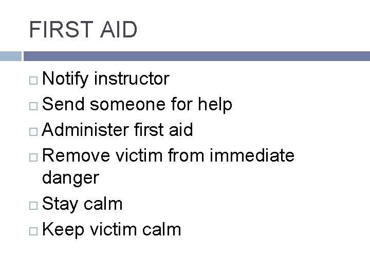 FIRST AID Notify instructor Send someone for help Administer first aid Remove victim from