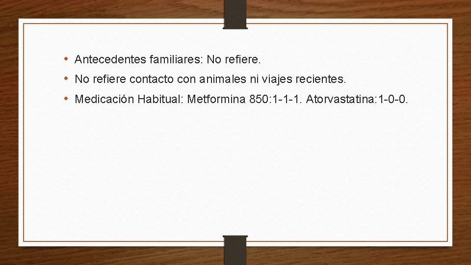  • Antecedentes familiares: No refiere. • No refiere contacto con animales ni viajes