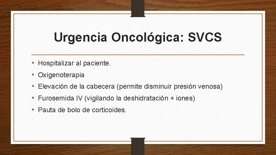 Urgencia Oncológica: SVCS • • • Hospitalizar al paciente. Oxigenoterapia Elevación de la cabecera