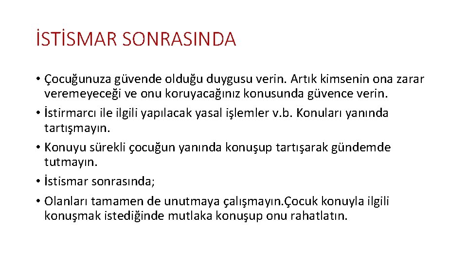 İSTİSMAR SONRASINDA • Çocuğunuza güvende olduğu duygusu verin. Artık kimsenin ona zarar veremeyeceği ve