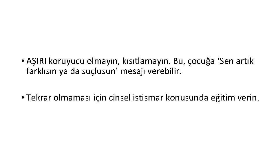  • AŞIRI koruyucu olmayın, kısıtlamayın. Bu, çocuğa ‘Sen artık farklısın ya da suçlusun’