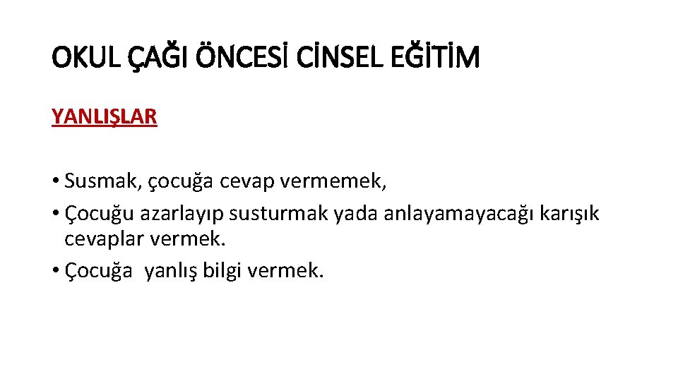 OKUL ÇAĞI ÖNCESİ CİNSEL EĞİTİM YANLIŞLAR • Susmak, çocuğa cevap vermemek, • Çocuğu azarlayıp