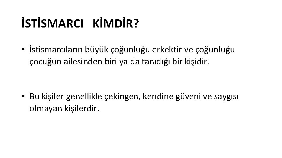 İSTİSMARCI KİMDİR? • İstismarcıların büyük çoğunluğu erkektir ve çoğunluğu çocuğun ailesinden biri ya da