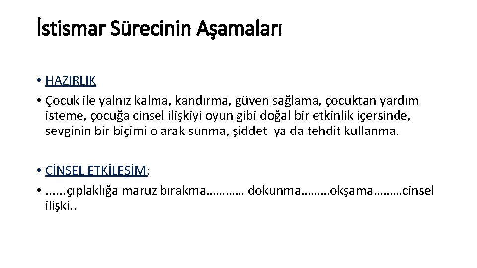 İstismar Sürecinin Aşamaları • HAZIRLIK • Çocuk ile yalnız kalma, kandırma, güven sağlama, çocuktan