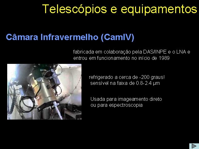 Telescópios e equipamentos Câmara Infravermelho (Cam. IV) fabricada em colaboração pela DAS/INPE e o