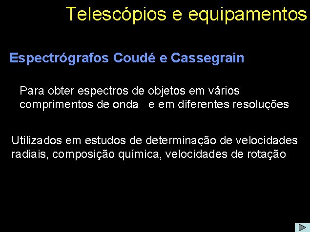 Telescópios e equipamentos Espectrógrafos Coudé e Cassegrain Para obter espectros de objetos em vários