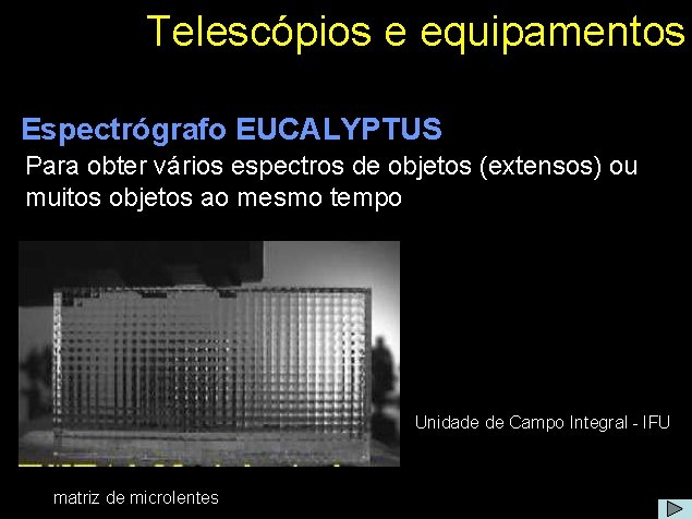 Telescópios e equipamentos Espectrógrafo EUCALYPTUS Para obter vários espectros de objetos (extensos) ou muitos