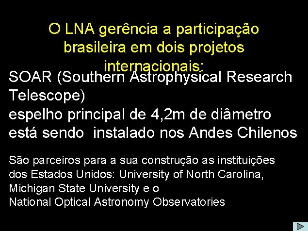 O LNA gerência a participação brasileira em dois projetos internacionais: SOAR (Southern Astrophysical Research