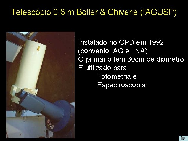 Telescópio 0, 6 m Boller & Chivens (IAGUSP) Instalado no OPD em 1992 (convenio