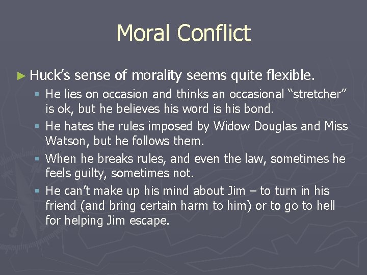 Moral Conflict ► Huck’s sense of morality seems quite flexible. § He lies on