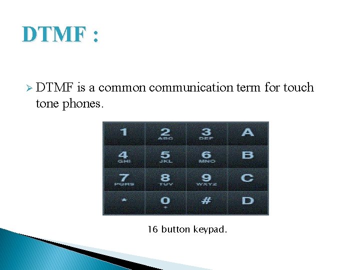 DTMF : Ø DTMF is a common communication term for touch tone phones. 16
