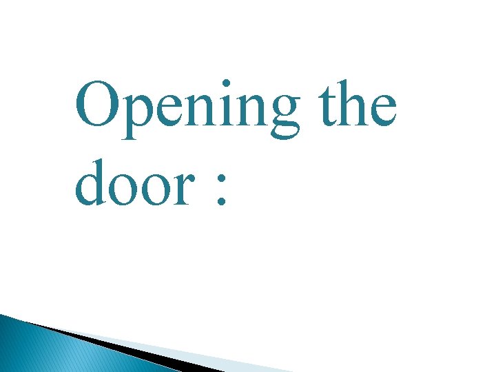 Opening the door : 