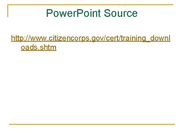 Power. Point Source http: //www. citizencorps. gov/cert/training_downl oads. shtm 