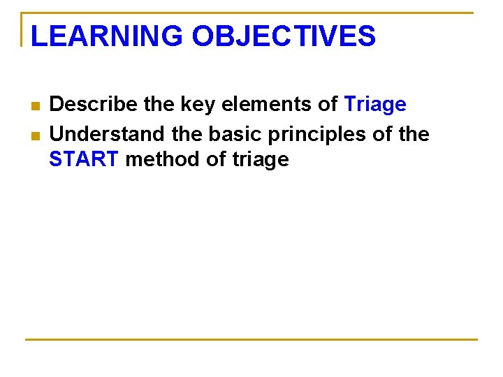 LEARNING OBJECTIVES n n Describe the key elements of Triage Understand the basic principles