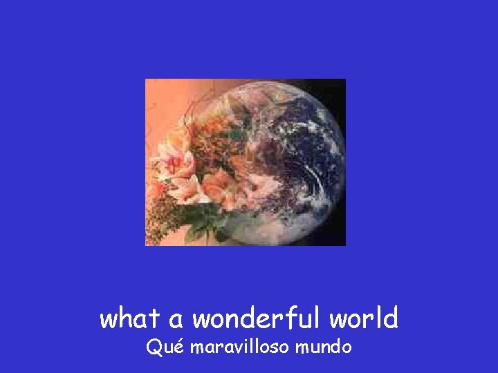 what a wonderful world Qué maravilloso mundo 