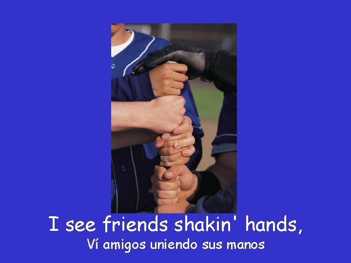 I see friends shakin' hands, Ví amigos uniendo sus manos 