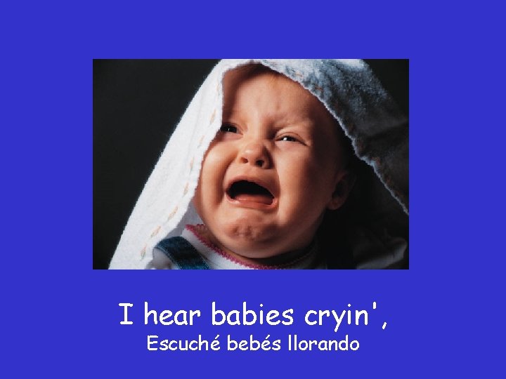 I hear babies cryin', Escuché bebés llorando 