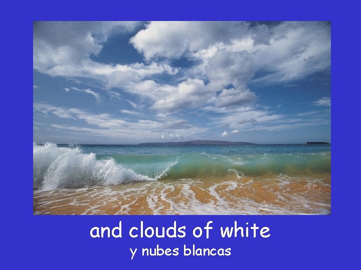 and clouds of white y nubes blancas 