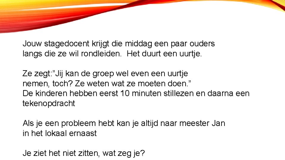 Jouw stagedocent krijgt die middag een paar ouders langs die ze wil rondleiden. Het