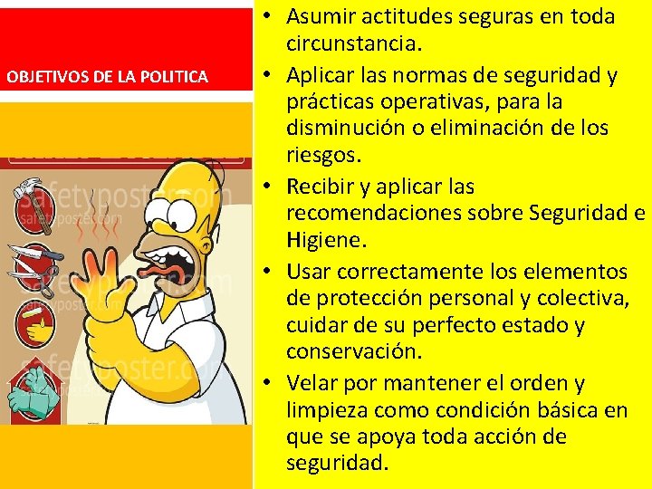OBJETIVOS DE LA POLITICA • Asumir actitudes seguras en toda circunstancia. • Aplicar las
