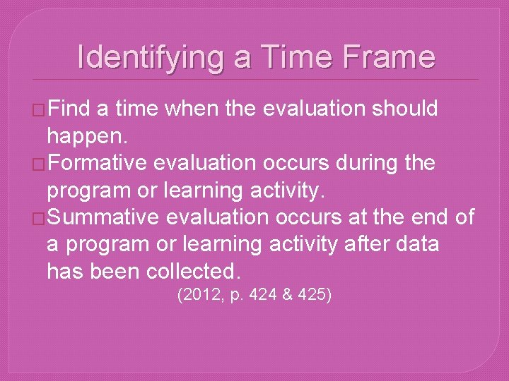 Identifying a Time Frame �Find a time when the evaluation should happen. �Formative evaluation