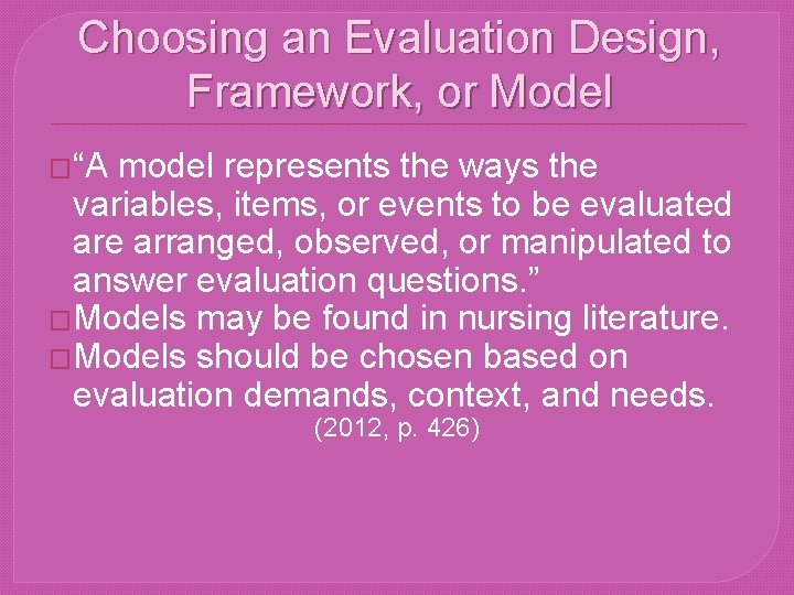 Choosing an Evaluation Design, Framework, or Model �“A model represents the ways the variables,