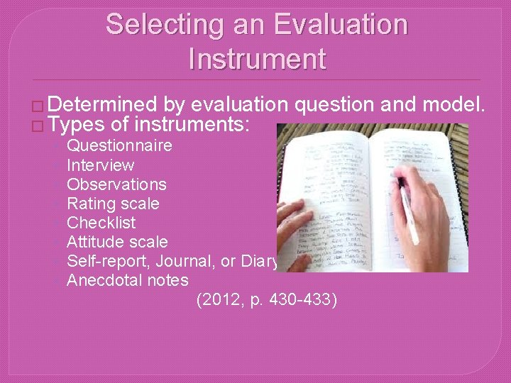 Selecting an Evaluation Instrument � Determined by evaluation � Types of instruments: • Questionnaire