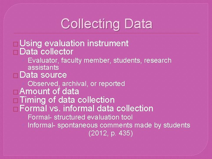 Collecting Data � Using evaluation instrument � Data collector • Evaluator, faculty member, students,