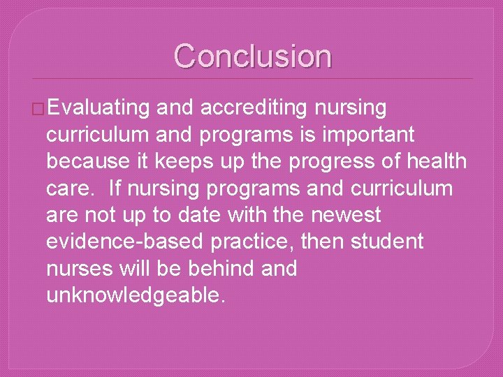 Conclusion �Evaluating and accrediting nursing curriculum and programs is important because it keeps up