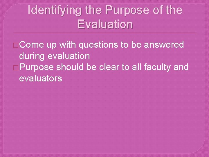 Identifying the Purpose of the Evaluation �Come up with questions to be answered during