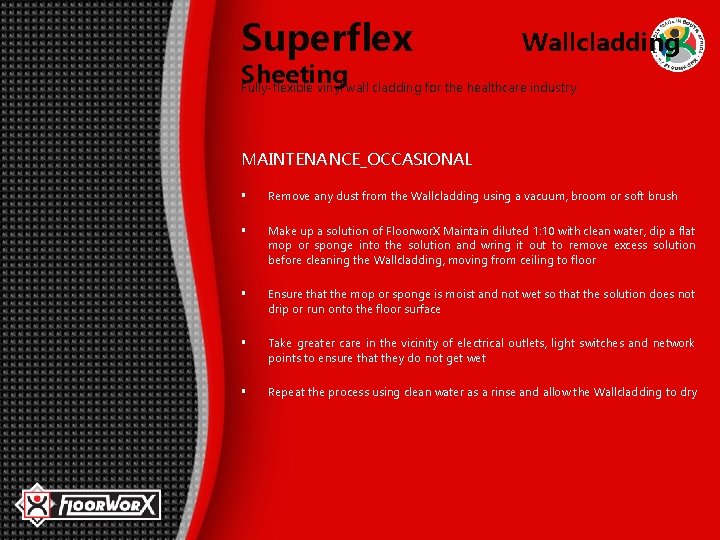 Superflex Wallcladding Sheeting Fully-flexible vinyl wall cladding for the healthcare industry. MAINTENANCE_OCCASIONAL § Remove