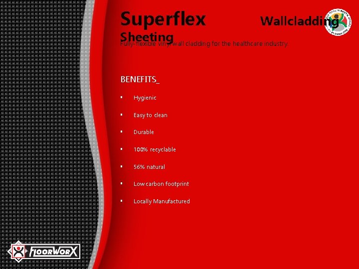 Superflex Wallcladding Sheeting Fully-flexible vinyl wall cladding for the healthcare industry. BENEFITS_ § Hygienic