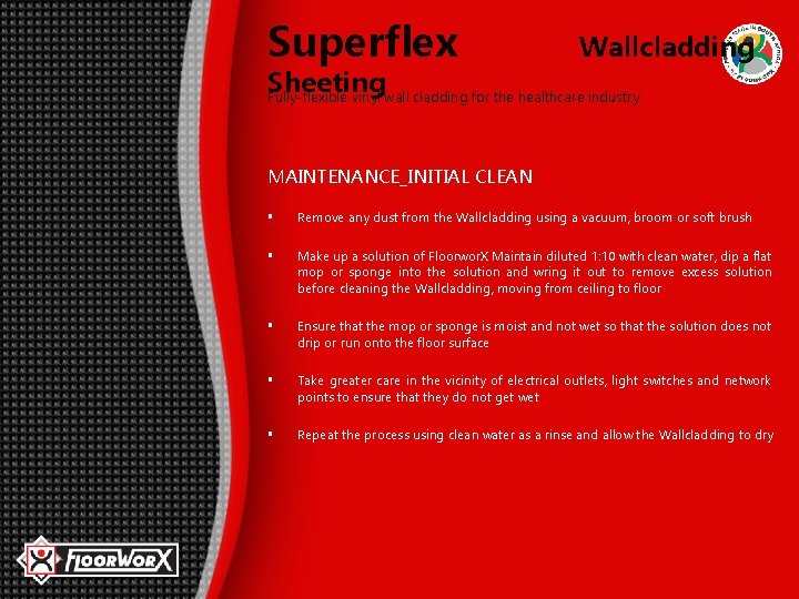 Superflex Wallcladding Sheeting Fully-flexible vinyl wall cladding for the healthcare industry. MAINTENANCE_INITIAL CLEAN §