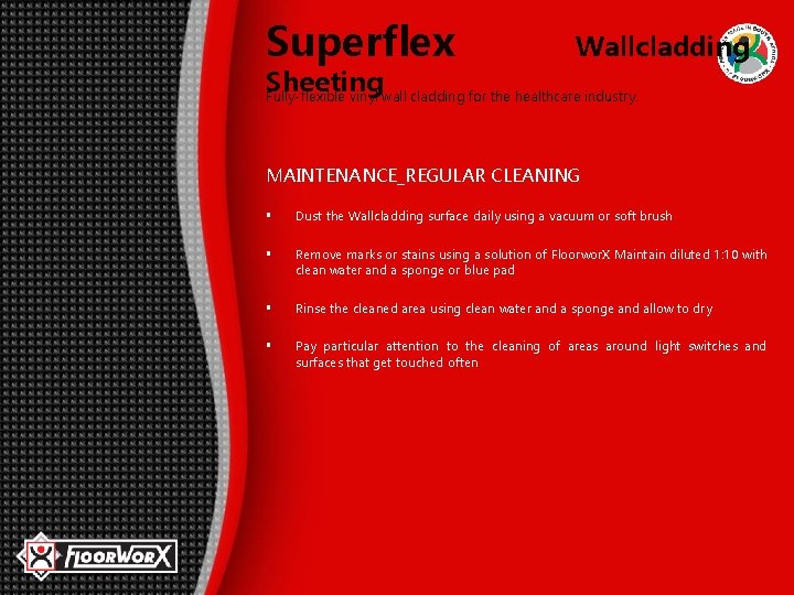 Superflex Wallcladding Sheeting Fully-flexible vinyl wall cladding for the healthcare industry. MAINTENANCE_REGULAR CLEANING §