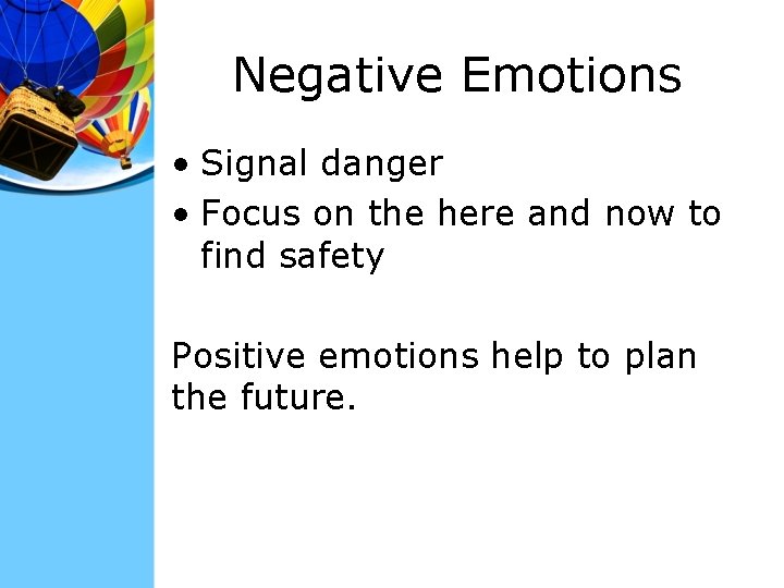 Negative Emotions • Signal danger • Focus on the here and now to find