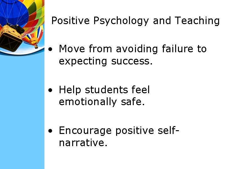 Positive Psychology and Teaching • Move from avoiding failure to expecting success. • Help