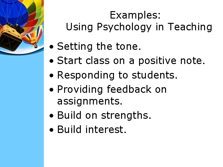 Examples: Using Psychology in Teaching • Setting the tone. • Start class on a